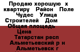 Продаю хорошую 2х квартиру › Район ­ Поле Чудес › Улица ­ Строителей › Дом ­ 12 › Общая площадь ­ 54 › Цена ­ 2 600 000 - Татарстан респ., Альметьевский р-н, Альметьевск г. Недвижимость » Квартиры продажа   . Татарстан респ.